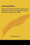 Automobiles: A Practical Treatise on the Construction, Operation, and Care of Gasoline, Steam, and Electric Motorcars (1909) di Hugo Diemer edito da Kessinger Publishing