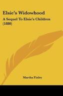Elsie's Widowhood: A Sequel to Elsie's Children (1880) di Martha Finley edito da Kessinger Publishing