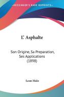 L' Asphalte: Son Origine, Sa Preparation, Ses Applications (1898) di Leon Malo edito da Kessinger Publishing