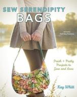 Sew Serendipity Bags di Kay Whitt edito da F&w Publications Inc