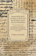 Graphology in Relation to Business and Occupations - A Collection of Historical Articles on the Identification of Aptitu di Various edito da Holley Press