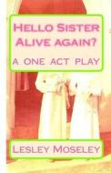 Hello Sister - Alive Again?: Remember Who I Am? a One Act Play di Lesley Moseley edito da Createspace