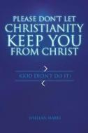 Please Don't Let Christianity Keep You from Christ di Shellan Marie edito da Balboa Press