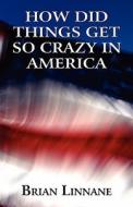 How Did Things Get So Crazy In America di Brian Linnane edito da America Star Books