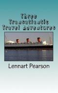 Three Transatlantic Travel Adventures di Lennart Pearson edito da Createspace