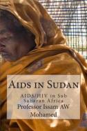 AIDS in Sudan: AIDS/HIV in Sub Saharan Africa di Prof Issam Aw Mohamed edito da Createspace