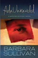 ADA Unraveled: A Quilted Mystery Novel di Barbara Sullivan edito da Createspace