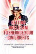 Getting Uncle Sam to Enforce Your Civil Rights, Revised Edition di U. S. Commission on Civil Rights edito da Createspace