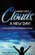 Amidst Life's Clouds, a New Day: Encountering the Presence of God di Deacon Bob Hartman edito da WORD ALIVE PR