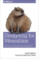 Designing for Wearables di Scott Sullivan edito da O'Reilly Media, Inc, USA