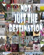 Not Just the Destination (England) di Peter John Smith edito da Createspace
