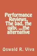 Performance Reviews, the Bad, the Ugly, ...the Alternative di MR Oswald R. VIV, MR Oswald R. Viva edito da Createspace