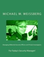 Managing Millennial Security Officers and Private Investigators di Michael W. Weissberg edito da Createspace