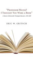 "Professor Heussi? I Thought You Were a Book" di Eric W. Gritsch edito da Wipf and Stock