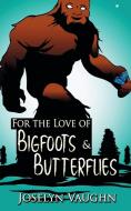 For the Love of Bigfoots and Butterflies di Joselyn Vaughn edito da The Wild Rose Press