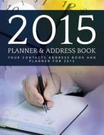 2015 Planner and Address Book: Your Contacts Address Book and Planner for 2015 di Planners Press edito da Createspace
