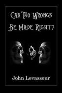 Can Two Wrongs Be Made Right? di John Levasseur edito da Createspace