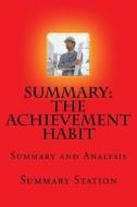 The Achievement Habit - Summary: Summary and Analysis of Bernard Roth's "The Achievement Habit: Stop Wishing, Start Doing, and Take Command of Your Li di Summary Station edito da Createspace