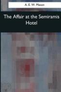 The Affair at the Semiramis Hotel di A. E. W. Mason edito da Createspace Independent Publishing Platform