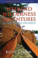 A Paddler's Guide to Weekend Wilderness Adventures in Southern Ontario di Kevin Callan edito da BOSTON MILLS PR