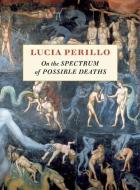 On the Spectrum of Possible Deaths di Lucia Perillo edito da COPPER CANYON PR