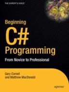 Beginning C# Programming: From Novice to Professional di Gary Cornell, Matthew MacDonald, G. Cornell edito da SPRINGER NATURE