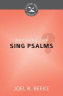Why Should We Sing Psalms? di Joel R. Beeke edito da REFORMATION HERITAGE BOOKS