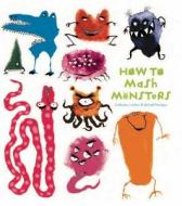How to Mash Monsters di Catherine Leblanc, Roland Garrigue edito da Insight Editions, Div of Palace Publishing Group, LP