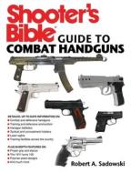 Shooter's Bible Guide to Combat Handguns di Robert A. Sadowski edito da SKYHORSE PUB