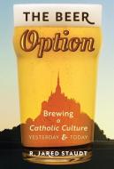 The Beer Option di R. Jared Staudt edito da Angelico Press