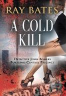 A COLD KILL di Ray Bates edito da Booklocker.com, Inc.