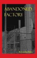 Abandoned Factory di Bernardus Bakx edito da America Star Books