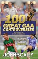 100 Great GAA Controversies di John Scally edito da Bonnier Books Ltd