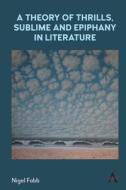 A Theory of Thrills, Sublime and Epiphany in Literature di Nigel Fabb edito da Anthem Press