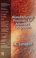 Manufacturing Processes for Advanced Composites di Flake Campbell, F. C. Campbell edito da ELSEVIER SCIENCE & TECHNOLOGY