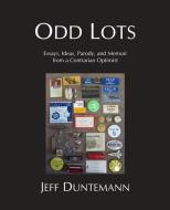 ODD LOTS: ESSAYS, IDEAS, PARODY AND MEMO di JEFF DUNTEMANN edito da LIGHTNING SOURCE UK LTD