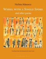 Wheel With A Single Spoke di Nichita Stanescu edito da Archipelago Books