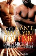 Can\'t Make You Love Me di Brien Michaels edito da Etopia Press