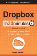 Dropbox in 30 Minutes, Second Edition: The beginner's guide to Dropbox backups, syncing, and sharing di Ian Lamont edito da LIGHTNING SOURCE INC