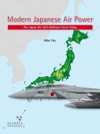 Modern Japanese Air Power: The Japan Air Self-Defense Force Today di Mike Yeo edito da HARPIA PUB