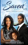 He Saved Me: Urban Christian Fiction di Brittany K. Jones edito da Createspace Independent Publishing Platform
