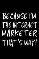 Because I'm the Internet Marketer That's Why!: Funny Appreciation Gifts for Internet Marketers, 6 X 9 Lined Journal, White Elephant Gifts Under 10 di Dartan Creations edito da Createspace Independent Publishing Platform