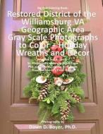 Big Kids Coloring Book: Restored District Williamsburg Va Geographic Area: Gray Scale Photos to Color - Holiday Wreaths and Decor, Volume 5 of di Dawn D. Boyer Ph. D. edito da Createspace Independent Publishing Platform