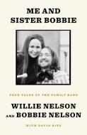 Me and Sister Bobbie: True Tales of the Family Band di Willie Nelson, Bobbie Nelson, David Ritz edito da RANDOM HOUSE