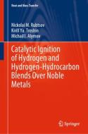 Catalytic Ignition of Hydrogen and Hydrogen-Hydrocarbon Blends Over Noble Metals di Nickolai M. Rubtsov, Michail I. Alymov, Kirill Ya. Troshin edito da Springer Nature Switzerland
