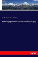 On Bandaging and Other Operations of Minor Surgery di Fitzwilliam Sargent, Walter Franklin Atlee edito da hansebooks