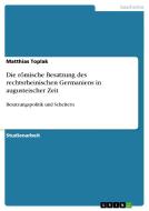 Die R Mische Besatzung Des Rechtsrheinischen Germaniens In Augusteischer Zeit di Matthias Toplak edito da Grin Publishing