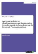 Analyse der veränderten Abnehmerstrukturen auf dem deutschen Gesundheitsmarkt als Herausforderung für forschende Pharmau di Friedrich von Saldern edito da GRIN Verlag