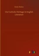 Our Catholic Heritage in English Literature di Emily Hickey edito da Outlook Verlag