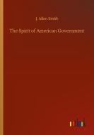 The Spirit of American Government di J. Allen Smith edito da Outlook Verlag
